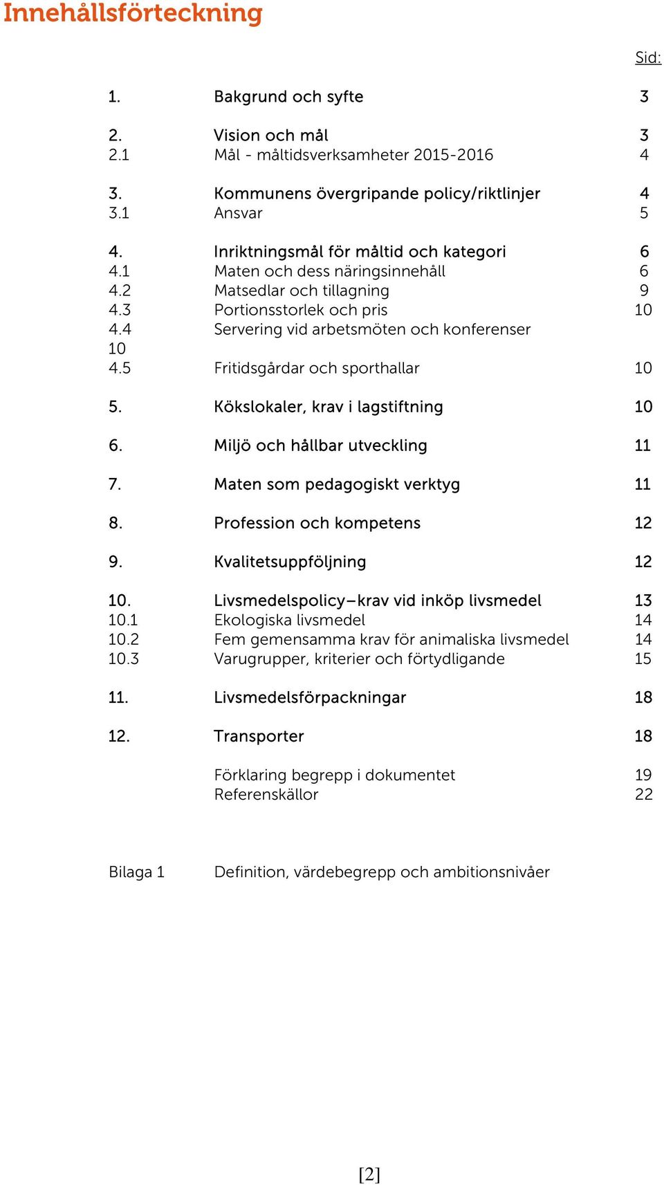 5 Fritidsgårdar och sporthallar 10 5. Kökslokaler, krav i lagstiftning 10 6. Miljö och hållbar utveckling 11 7. Maten som pedagogiskt verktyg 11 8. Profession och kompetens 12 9.