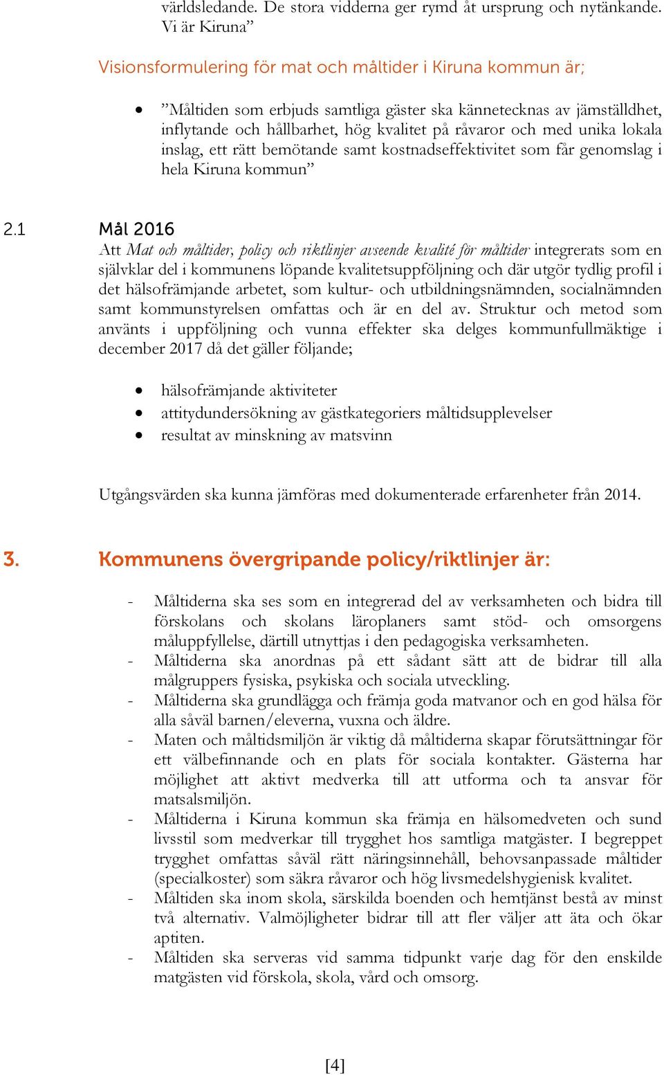 med unika lokala inslag, ett rätt bemötande samt kostnadseffektivitet som får genomslag i hela Kiruna kommun 2.