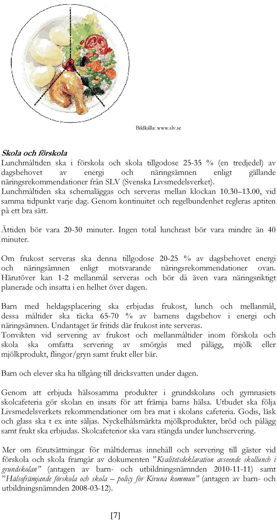 Livsmedelsverket). Lunchmåltiden ska schemaläggas och serveras mellan klockan 10.30 13.00, vid samma tidpunkt varje dag. Genom kontinuitet och regelbundenhet regleras aptiten på ett bra sätt.