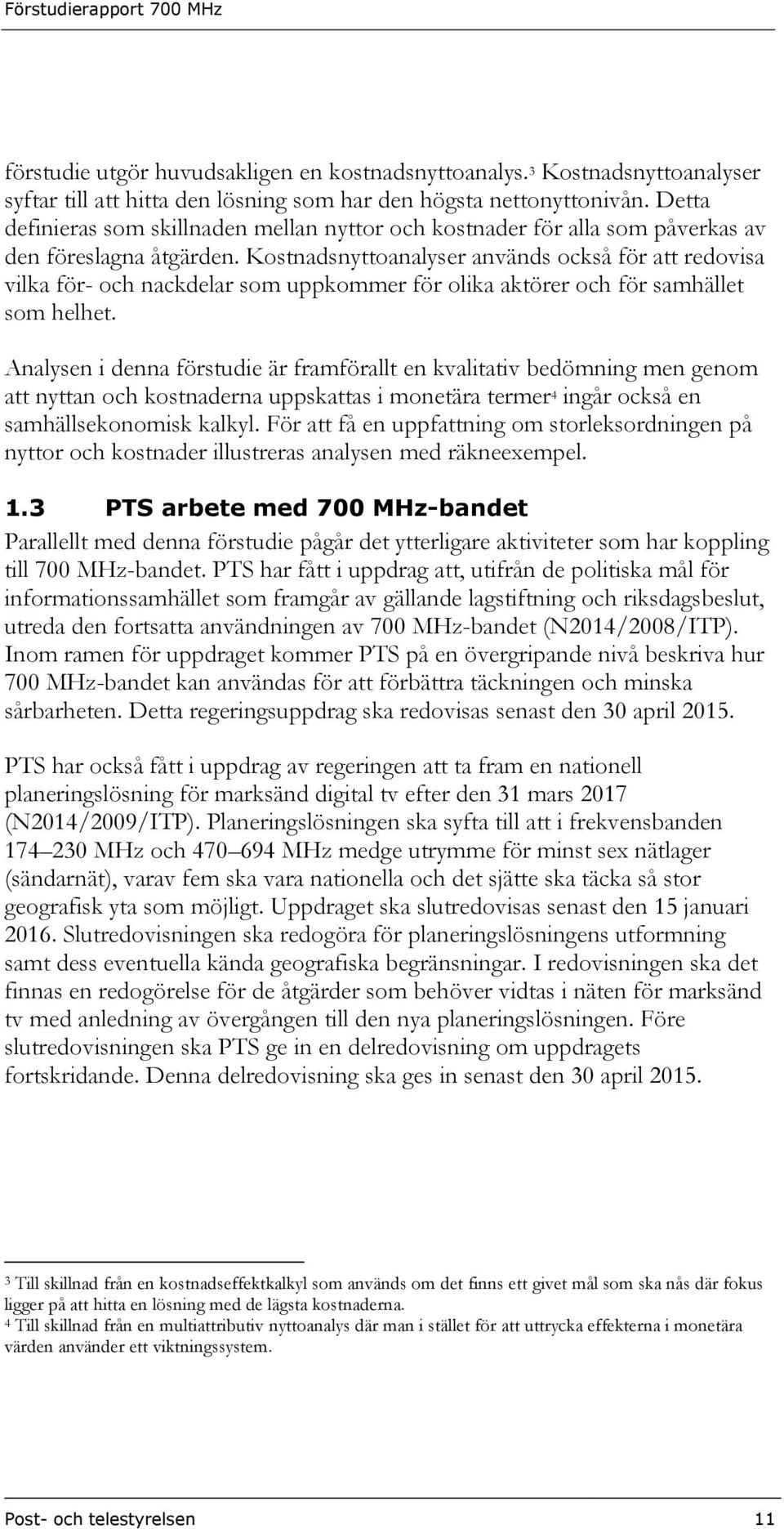 Kostnadsnyttoanalyser används också för att redovisa vilka för- och nackdelar som uppkommer för olika aktörer och för samhället som helhet.