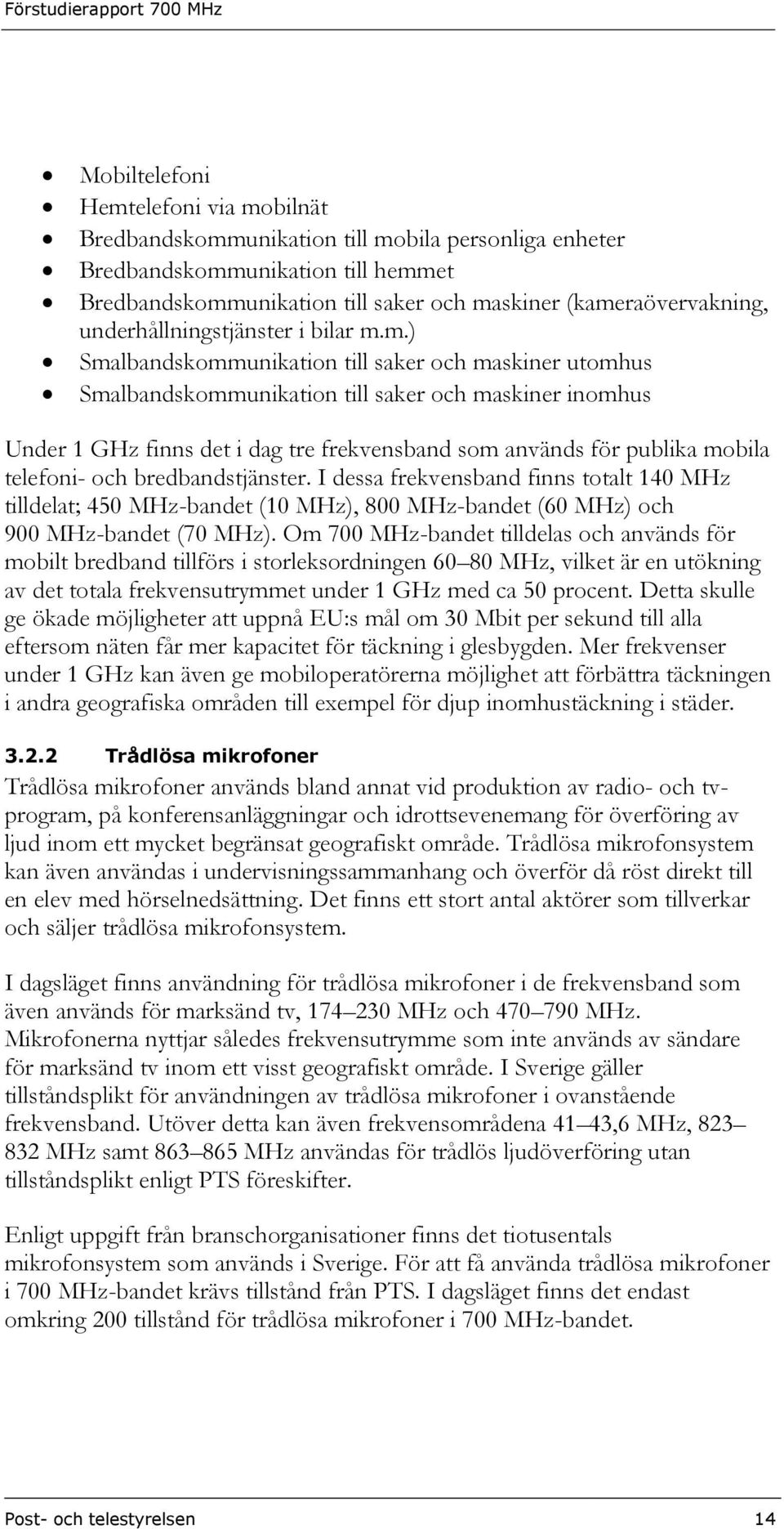 m.) Smalbandskommunikation till saker och maskiner utomhus Smalbandskommunikation till saker och maskiner inomhus Under 1 GHz finns det i dag tre frekvensband som används för publika mobila telefoni-