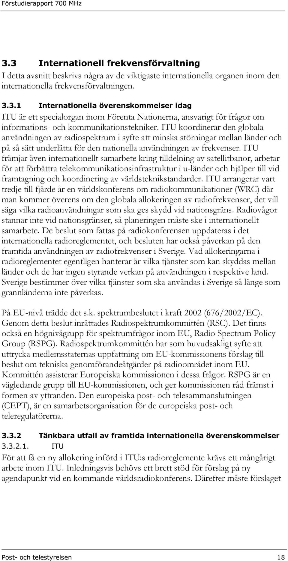 ITU främjar även internationellt samarbete kring tilldelning av satellitbanor, arbetar för att förbättra telekommunikationsinfrastruktur i u-länder och hjälper till vid framtagning och koordinering