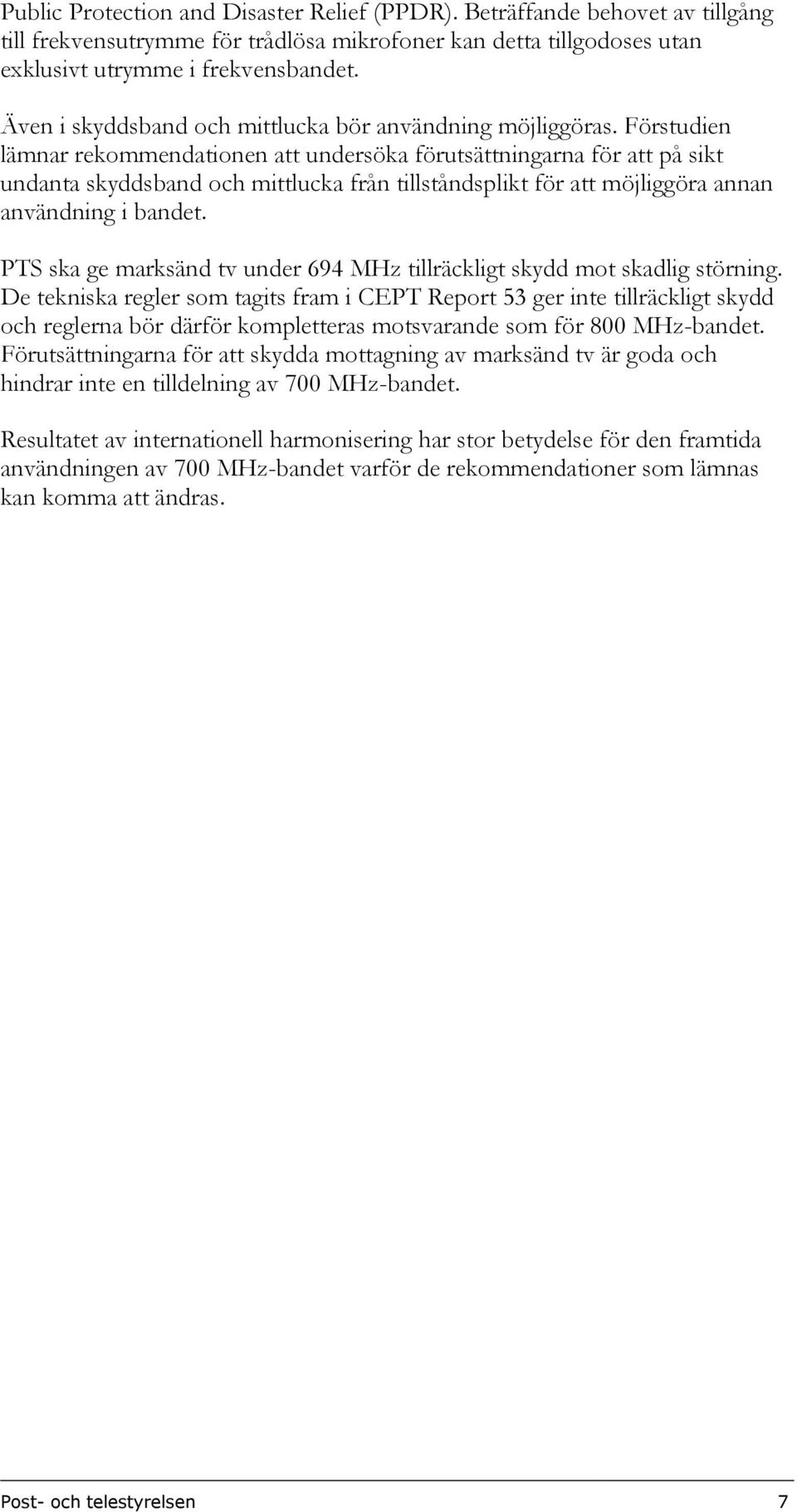 Förstudien lämnar rekommendationen att undersöka förutsättningarna för att på sikt undanta skyddsband och mittlucka från tillståndsplikt för att möjliggöra annan användning i bandet.