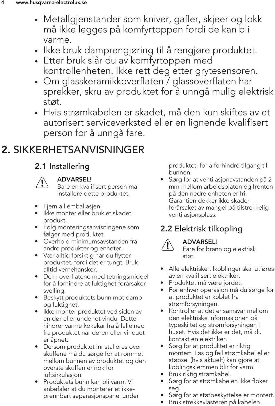 Om glasskeramikkoverflaten / glassoverflaten har sprekker, skru av produktet for å unngå mulig elektrisk støt.