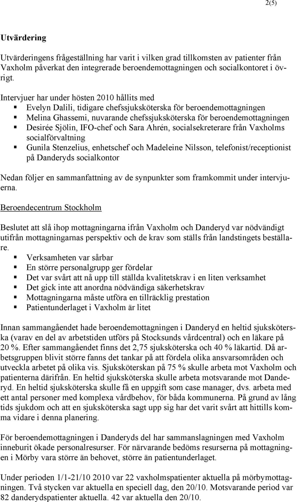 IFO-chef och Sara Ahrén, socialsekreterare från Vaxholms socialförvaltning Gunila Stenzelius, enhetschef och Madeleine Nilsson, telefonist/receptionist på Danderyds socialkontor Nedan följer en