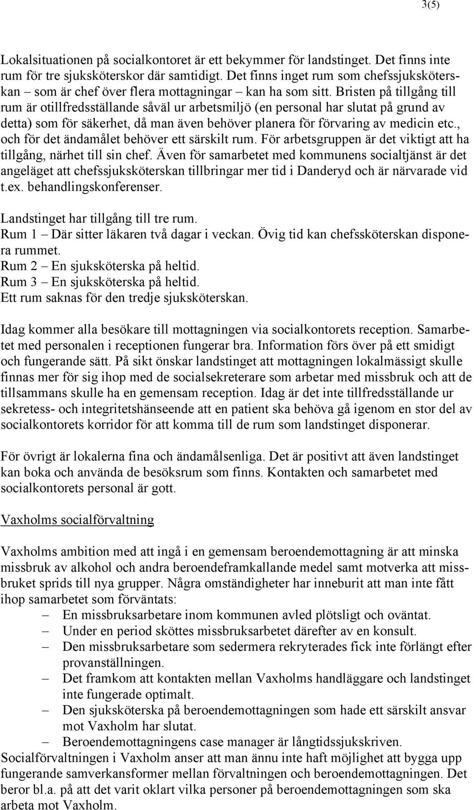 Bristen på tillgång till rum är otillfredsställande såväl ur arbetsmiljö (en personal har slutat på grund av detta) som för säkerhet, då man även behöver planera för förvaring av medicin etc.