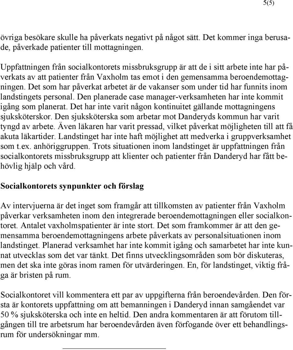 Det som har påverkat arbetet är de vakanser som under tid har funnits inom landstingets personal. Den planerade case manager-verksamheten har inte kommit igång som planerat.