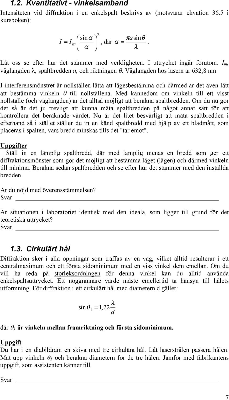 I interferensmönstret är nollställen lätta att lägesbestämma och därmed är det även lätt att bestämma vinkeln θ till nollställena.