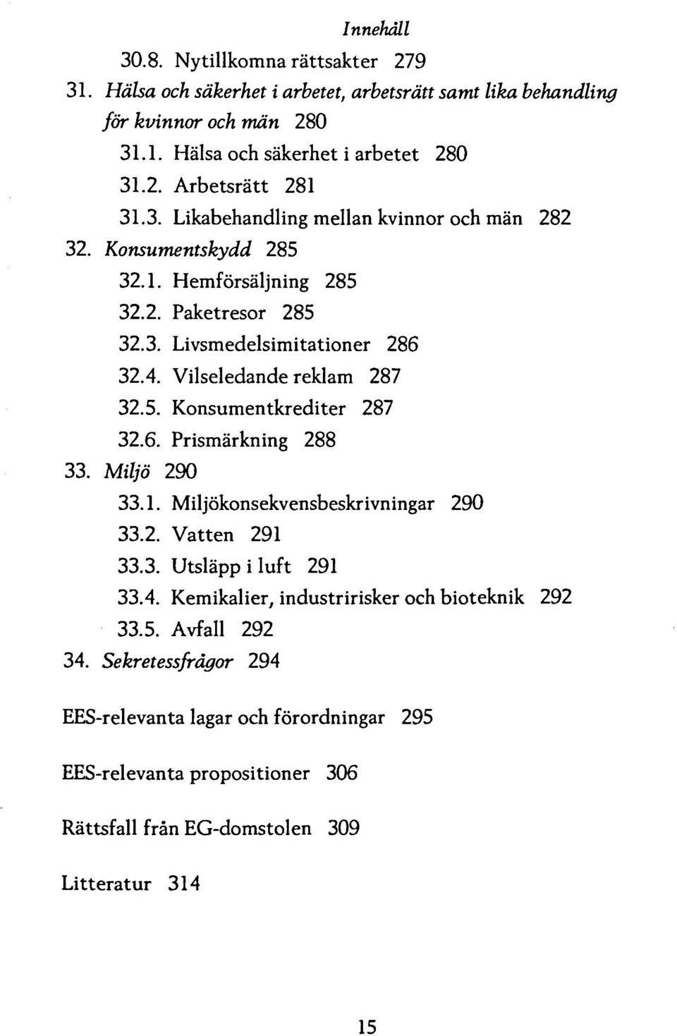 5. Konsumentkrediter 287 32.6. Prismarkning 288 33. Miljo 290 33.1. Miljokonsekvensbeskrivningar 290 33.2. Vatten 291 33.3. Utslappiluft 291 33.4.