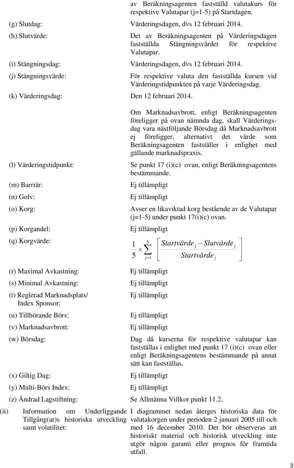 (j) Stängningsvärde: För respektive valuta den fastställda kursen vid Värderingstidpunkten på varje Värderingsdag. (k) Värderingsdag: Den 12 februari 2014.