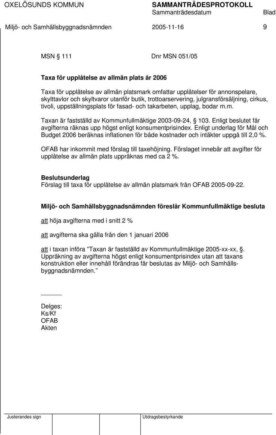 m. Taxan är fastställd av Kommunfullmäktige 2003-09-24, 103. Enligt beslutet får avgifterna räknas upp högst enligt konsumentprisindex.