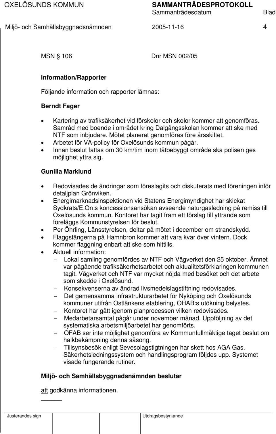 Arbetet för VA-policy för Oxelösunds kommun pågår. Innan beslut fattas om 30 km/tim inom tätbebyggt område ska polisen ges möjlighet yttra sig.