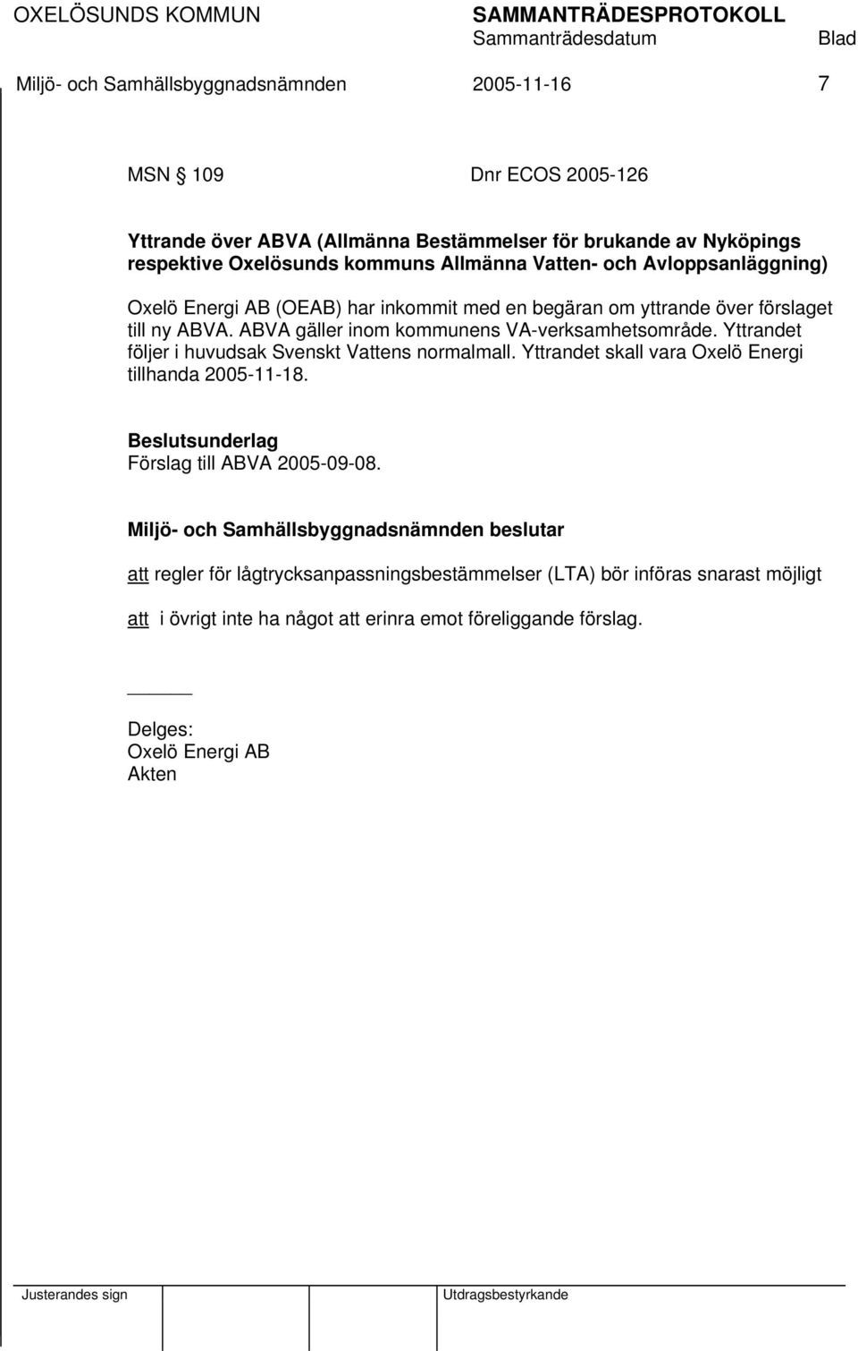 ABVA gäller inom kommunens VA-verksamhetsområde. Yttrandet följer i huvudsak Svenskt Vattens normalmall. Yttrandet skall vara Oxelö Energi tillhanda 2005-11-18.