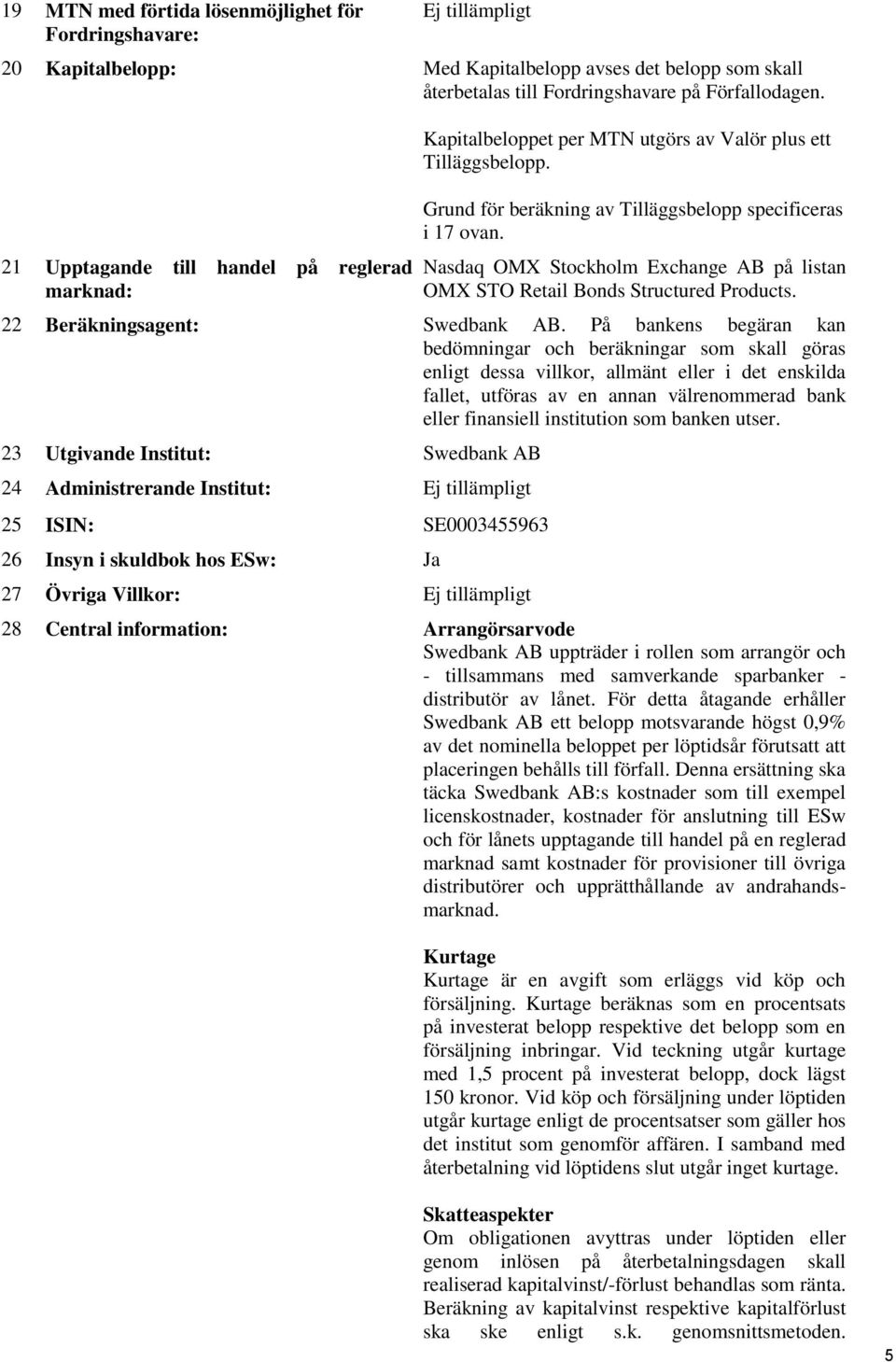 Nasdaq OMX Stockholm Exchange AB på listan OMX STO Retail Bonds Structured Products. 22 Beräkningsagent: Swedbank AB.