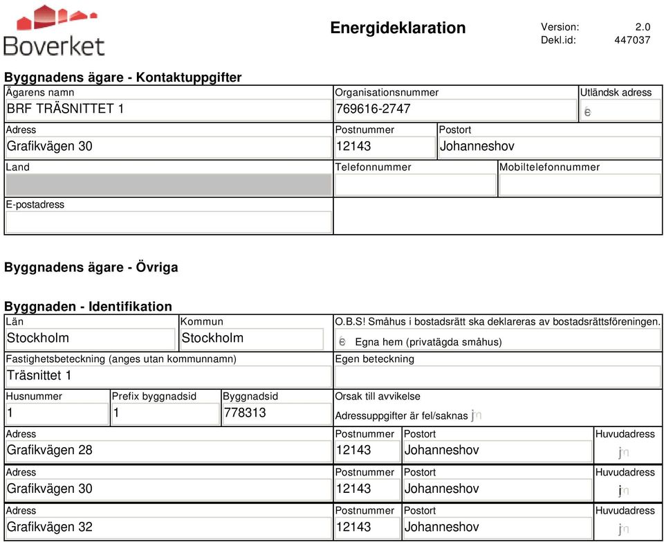 Mobiltelefonnummer Utländsk adress E-postadress Byggnadens ägare - Övriga Byggnaden - Identifikation Län Stockholm Kommun Stockholm Fastighetsbeteckning (anges utan kommunnamn) Träsnittet 1 Husnummer