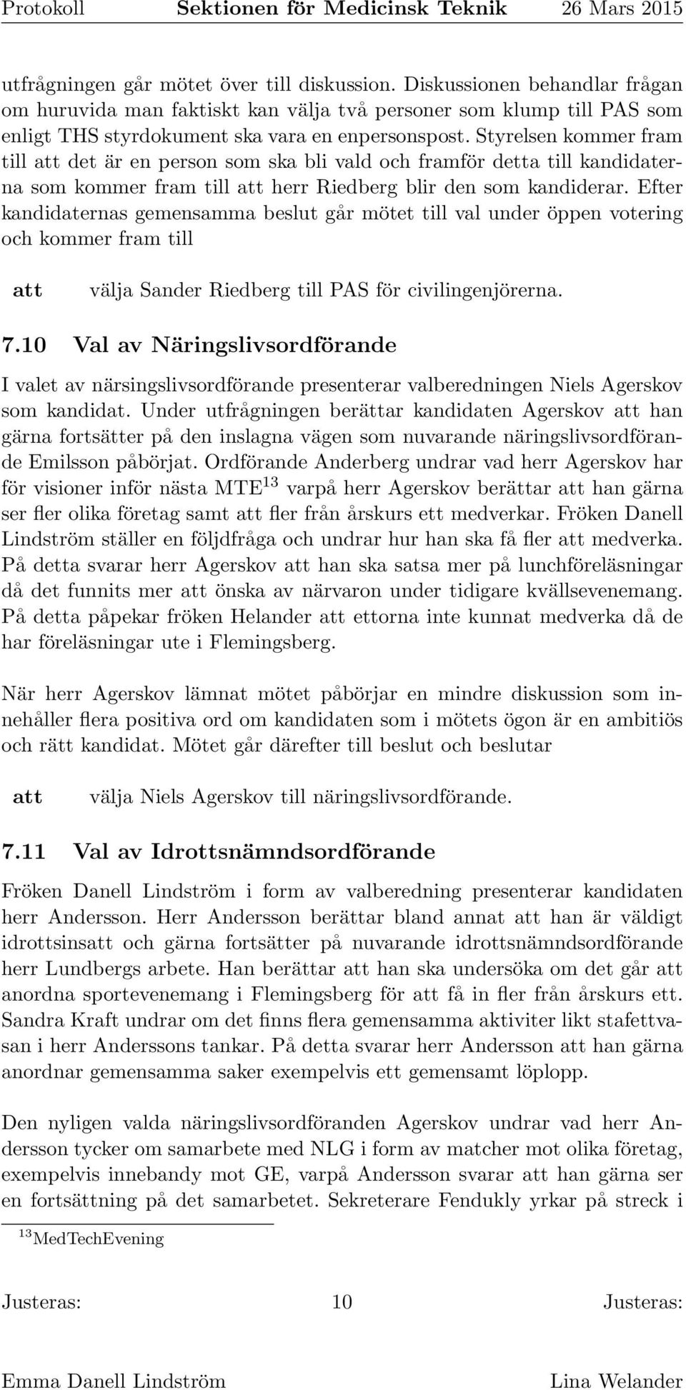 Efter kandidaternas gemensamma beslut går mötet till val under öppen votering och kommer fram till välja Sander Riedberg till PAS för civilingenjörerna. 7.