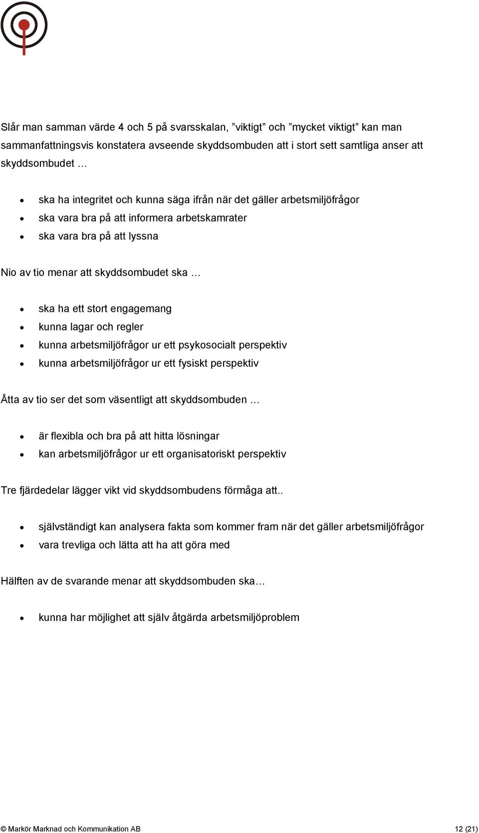 engagemang kunna lagar och regler kunna arbetsmiljöfrågor ur ett psykosocialt perspektiv kunna arbetsmiljöfrågor ur ett fysiskt perspektiv Åtta av tio ser det som väsentligt att skyddsombuden är