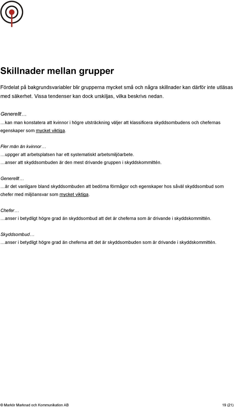 Fler män än kvinnor uppger att arbetsplatsen har ett systematiskt arbetsmiljöarbete. anser att skyddsombuden är den mest drivande gruppen i skyddskommittén.