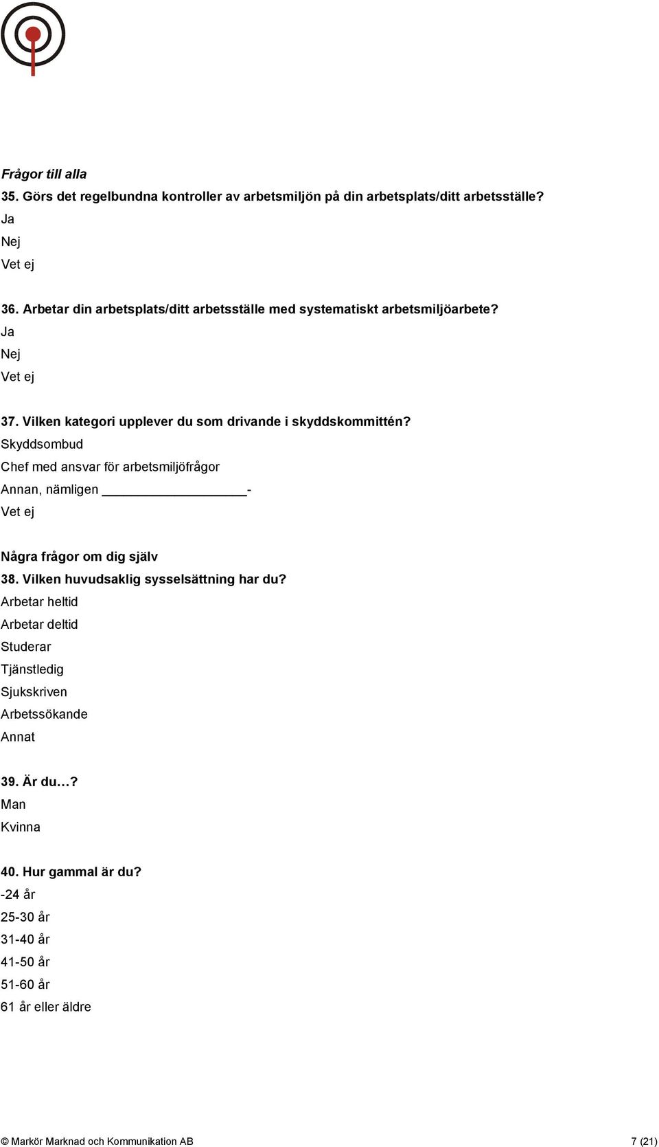 Skyddsombud Chef med ansvar för arbetsmiljöfrågor Annan, nämligen - Vet ej Några frågor om dig själv 38. Vilken huvudsaklig sysselsättning har du?