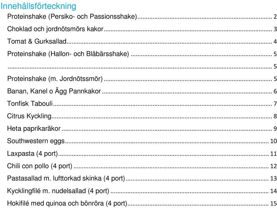 .. 6 Tonfisk Tabouli... 7 Citrus Kyckling... 8 Heta paprikaräkor... 9 Southwestern eggs... 10 Laxpasta (4 port).