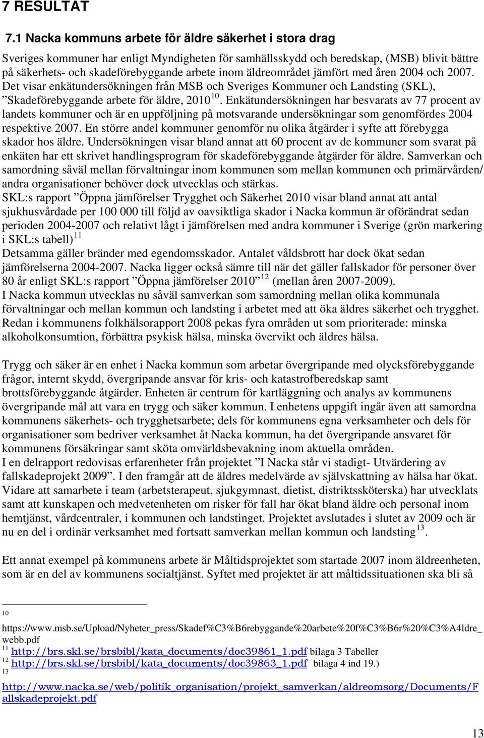 äldreområdet jämfört med åren 2004 och 2007. Det visar enkätundersökningen från MSB och Sveriges Kommuner och Landsting (SKL), Skadeförebyggande arbete för äldre, 2010 10.