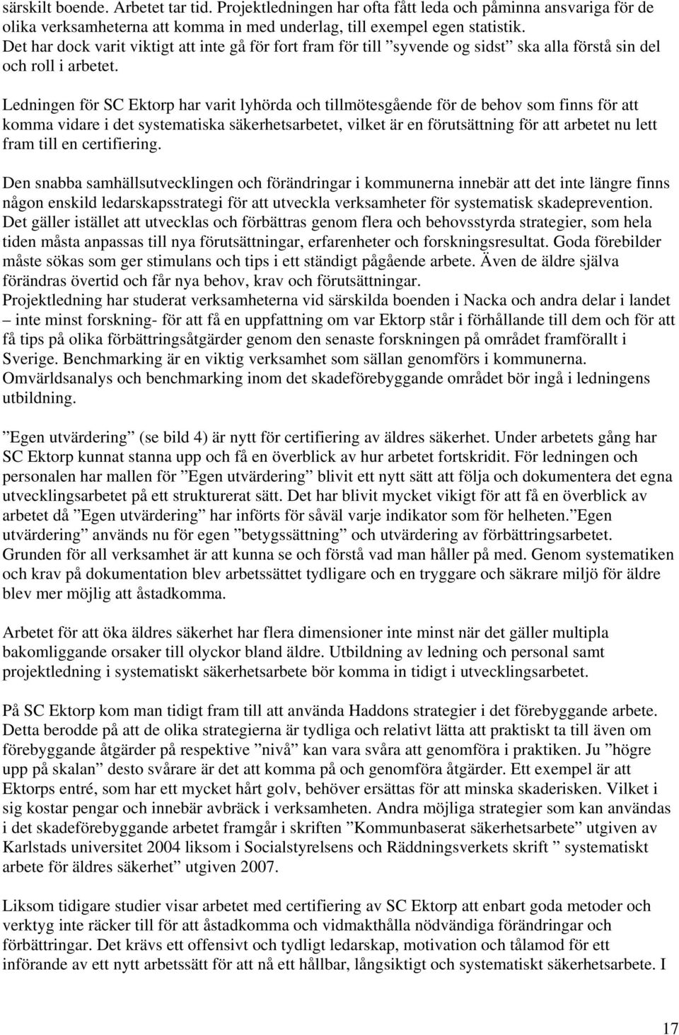 Ledningen för SC Ektorp har varit lyhörda och tillmötesgående för de behov som finns för att komma vidare i det systematiska säkerhetsarbetet, vilket är en förutsättning för att arbetet nu lett fram