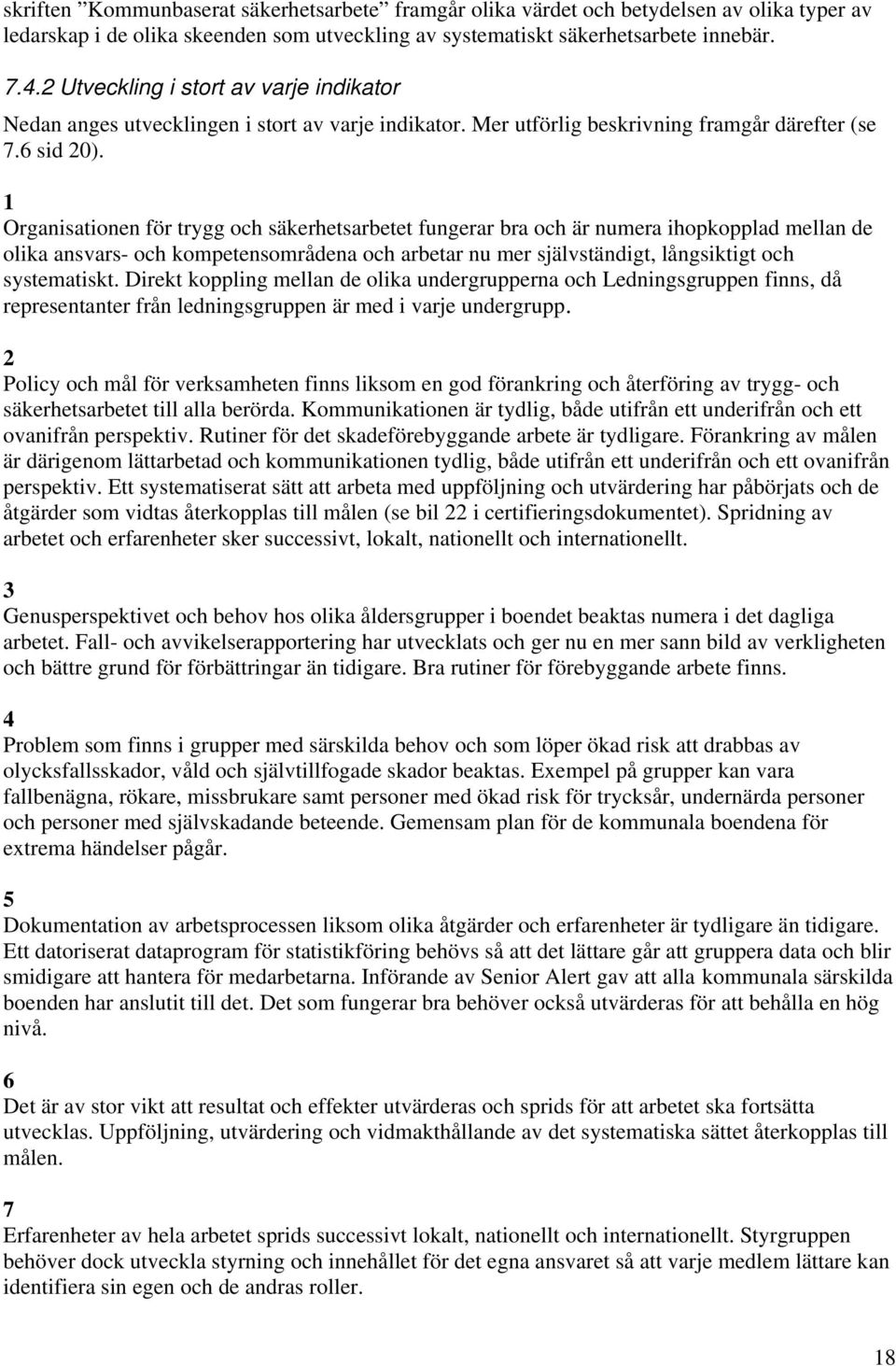 1 Organisationen för trygg och säkerhetsarbetet fungerar bra och är numera ihopkopplad mellan de olika ansvars- och kompetensområdena och arbetar nu mer självständigt, långsiktigt och systematiskt.