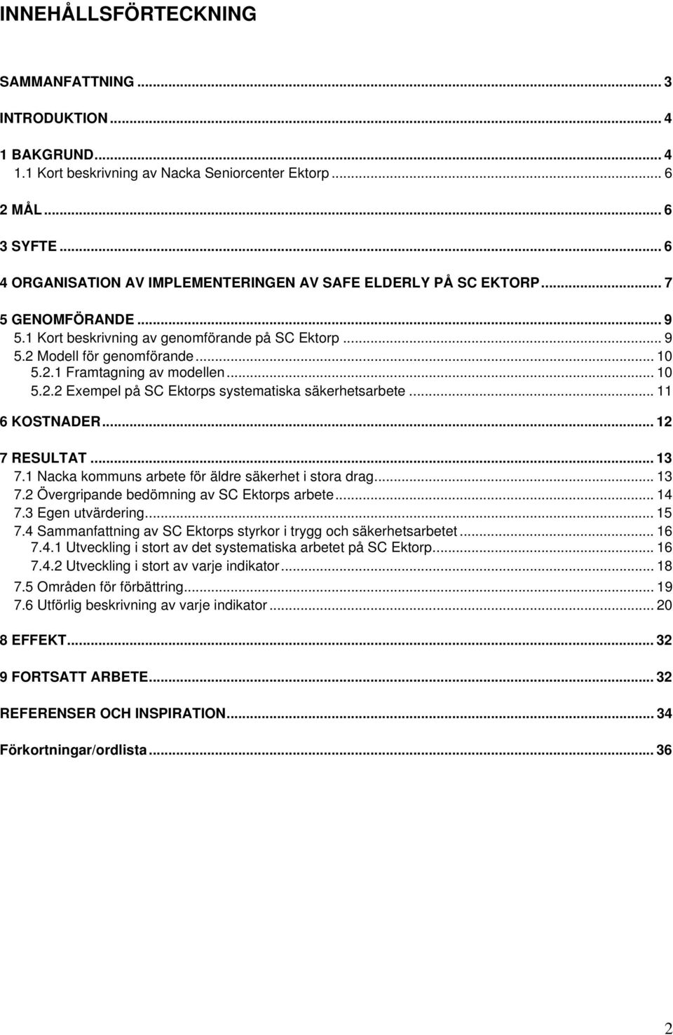 .. 10 5.2.2 Exempel på SC Ektorps systematiska säkerhetsarbete... 11 6 KOSTNADER... 12 7 RESULTAT... 13 7.1 Nacka kommuns arbete för äldre säkerhet i stora drag... 13 7.2 Övergripande bedömning av SC Ektorps arbete.