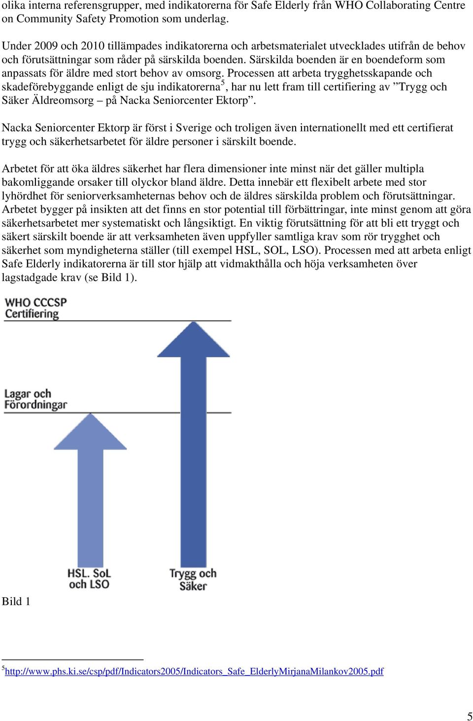 Särskilda boenden är en boendeform som anpassats för äldre med stort behov av omsorg.