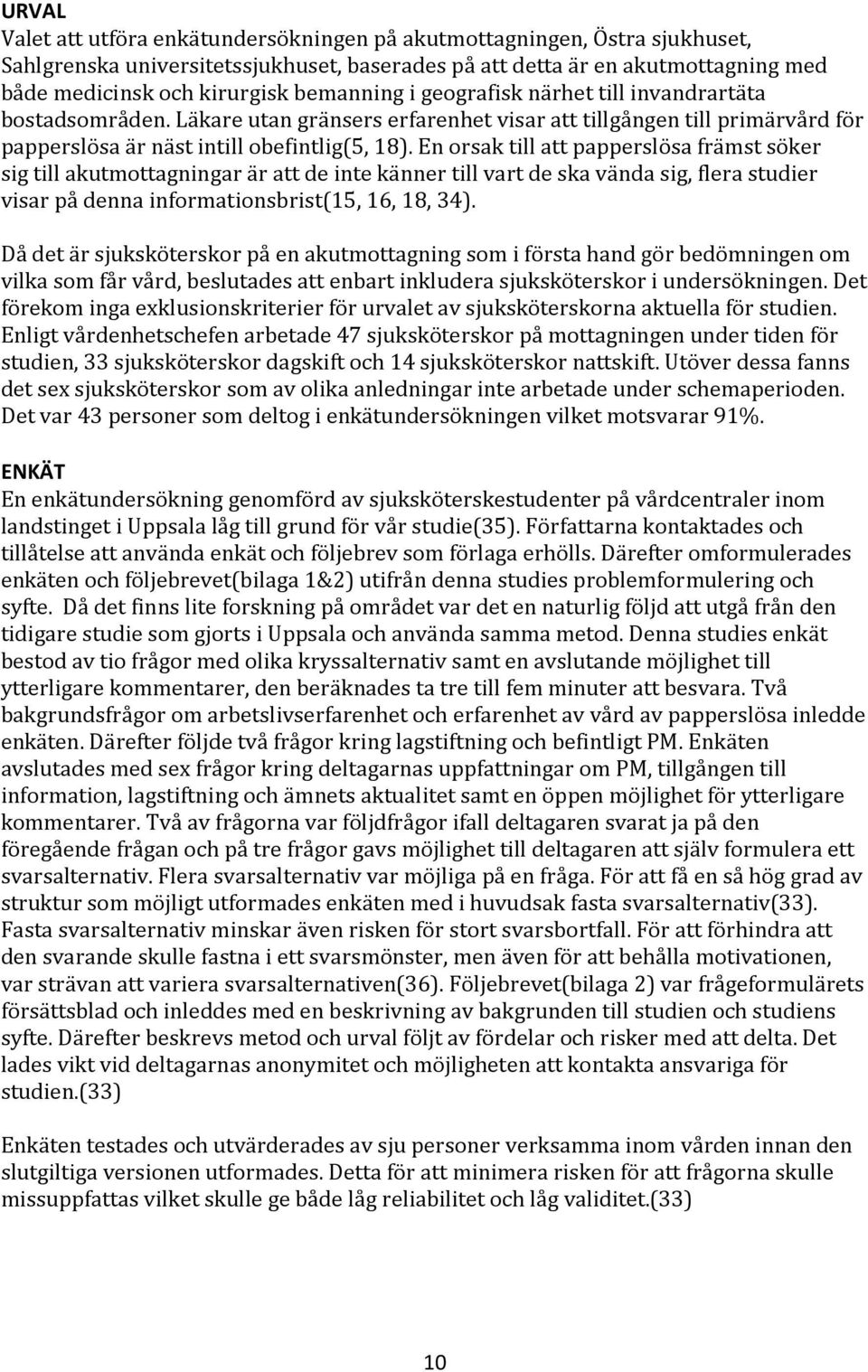 En orsak till att papperslösa främst söker sig till akutmottagningar är att de inte känner till vart de ska vända sig, flera studier visar på denna informationsbrist(15, 16, 18, 34).