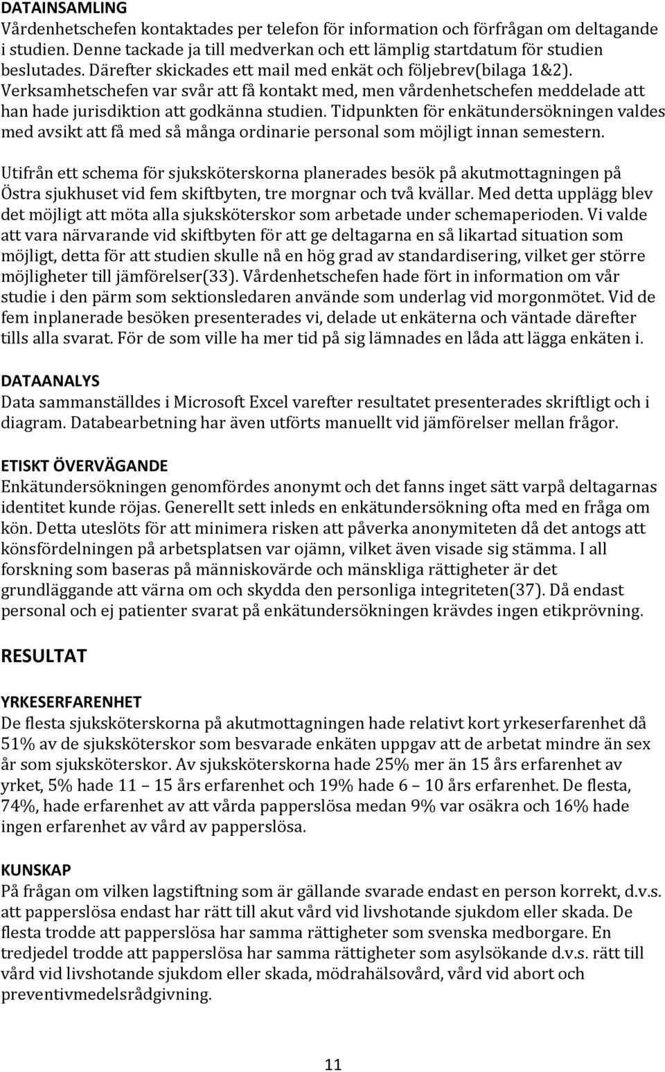 Tidpunkten för enkätundersökningen valdes med avsikt att få med så många ordinarie personal som möjligt innan semestern.