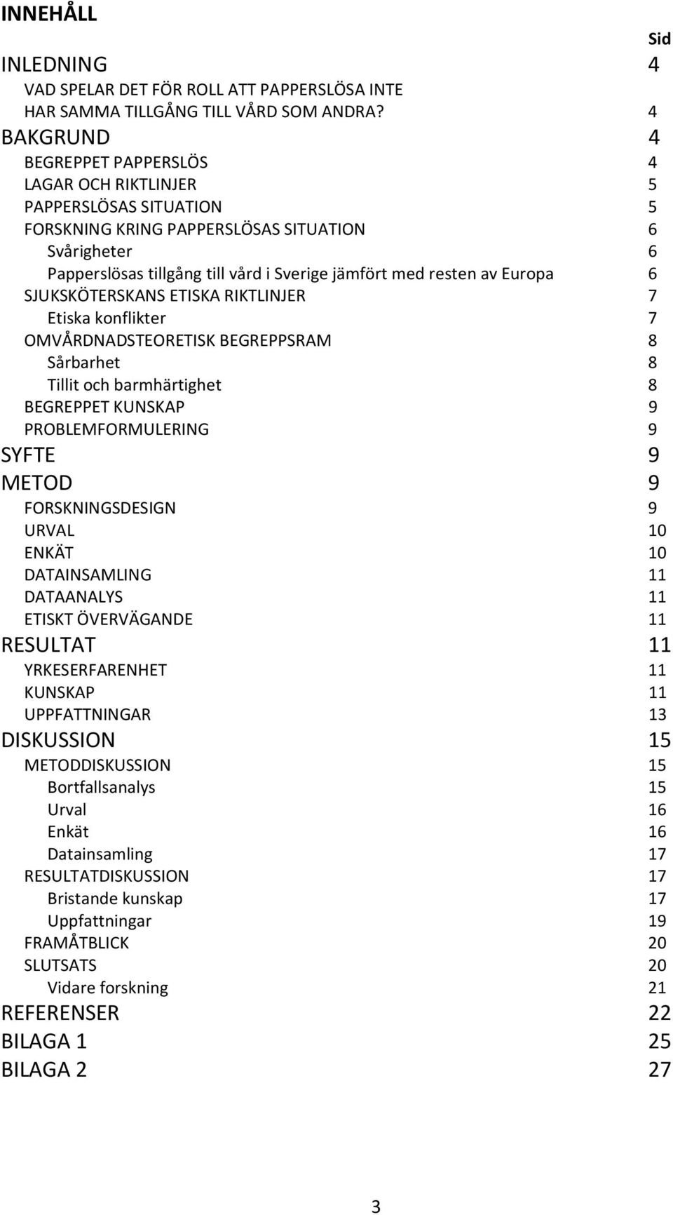 av Europa 6 SJUKSKÖTERSKANS ETISKA RIKTLINJER 7 Etiska konflikter 7 OMVÅRDNADSTEORETISK BEGREPPSRAM 8 Sårbarhet 8 Tillit och barmhärtighet 8 BEGREPPET KUNSKAP 9 PROBLEMFORMULERING 9 SYFTE 9 METOD 9