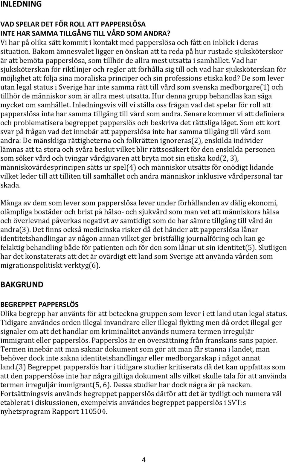 Vad har sjuksköterskan för riktlinjer och regler att förhålla sig till och vad har sjuksköterskan för möjlighet att följa sina moraliska principer och sin professions etiska kod?