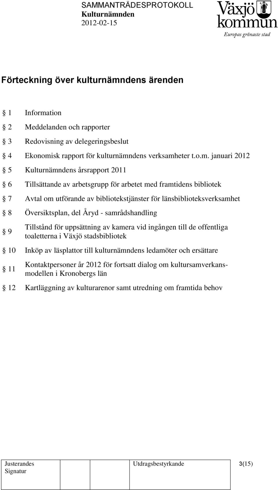 tion 2 Meddelanden och rapporter 3 Redovisning av delegeringsbeslut 4 Ekonomi