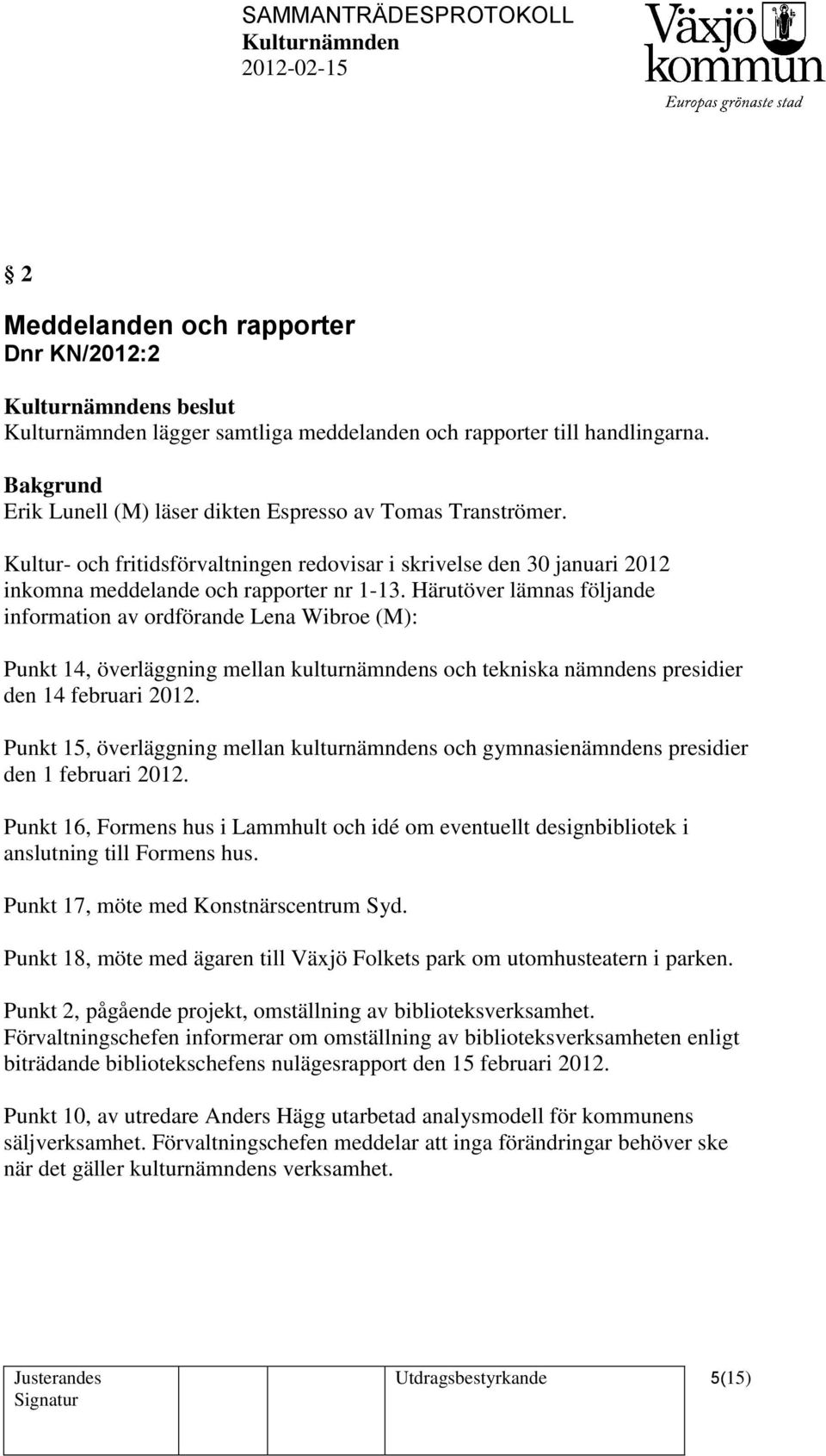 Härutöver lämnas följande information av ordförande Lena Wibroe (M): Punkt 14, överläggning mellan kulturnämndens och tekniska nämndens presidier den 14 februari 2012.