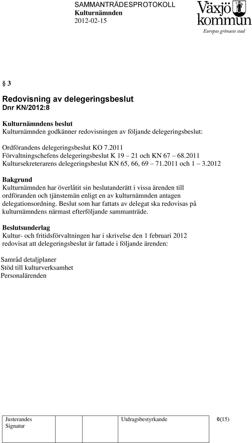 2012 har överlåtit sin beslutanderätt i vissa ärenden till ordföranden och tjänstemän enligt en av kulturnämnden antagen delegationsordning.