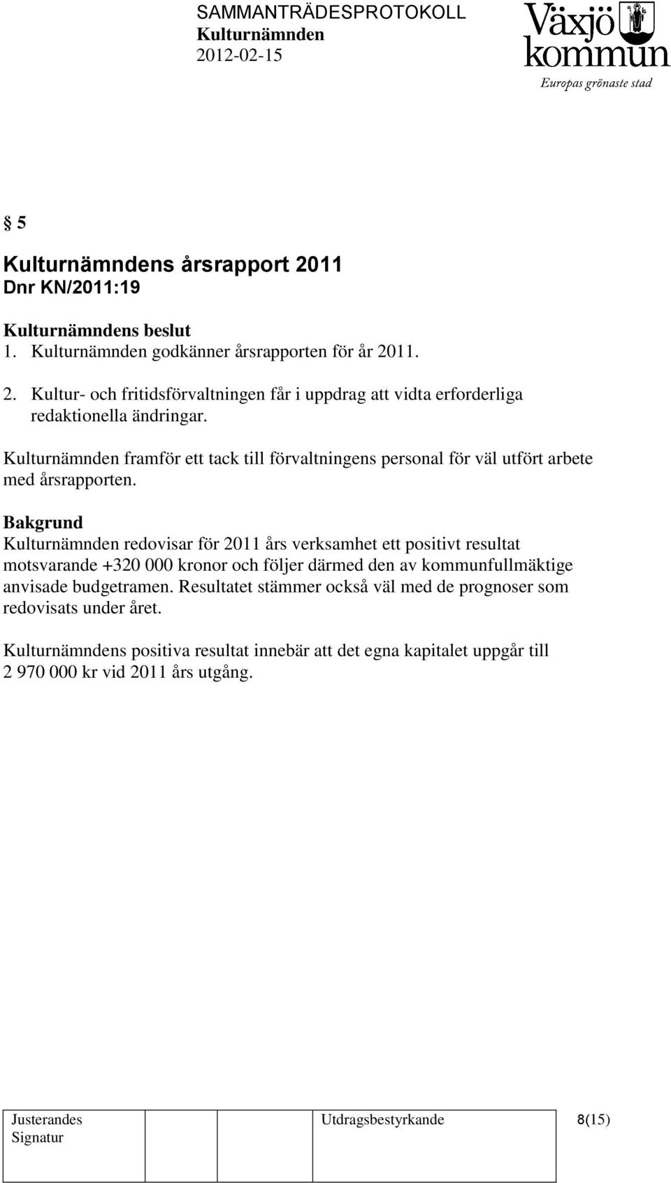 redovisar för 2011 års verksamhet ett positivt resultat motsvarande +320 000 kronor och följer därmed den av kommunfullmäktige anvisade budgetramen.