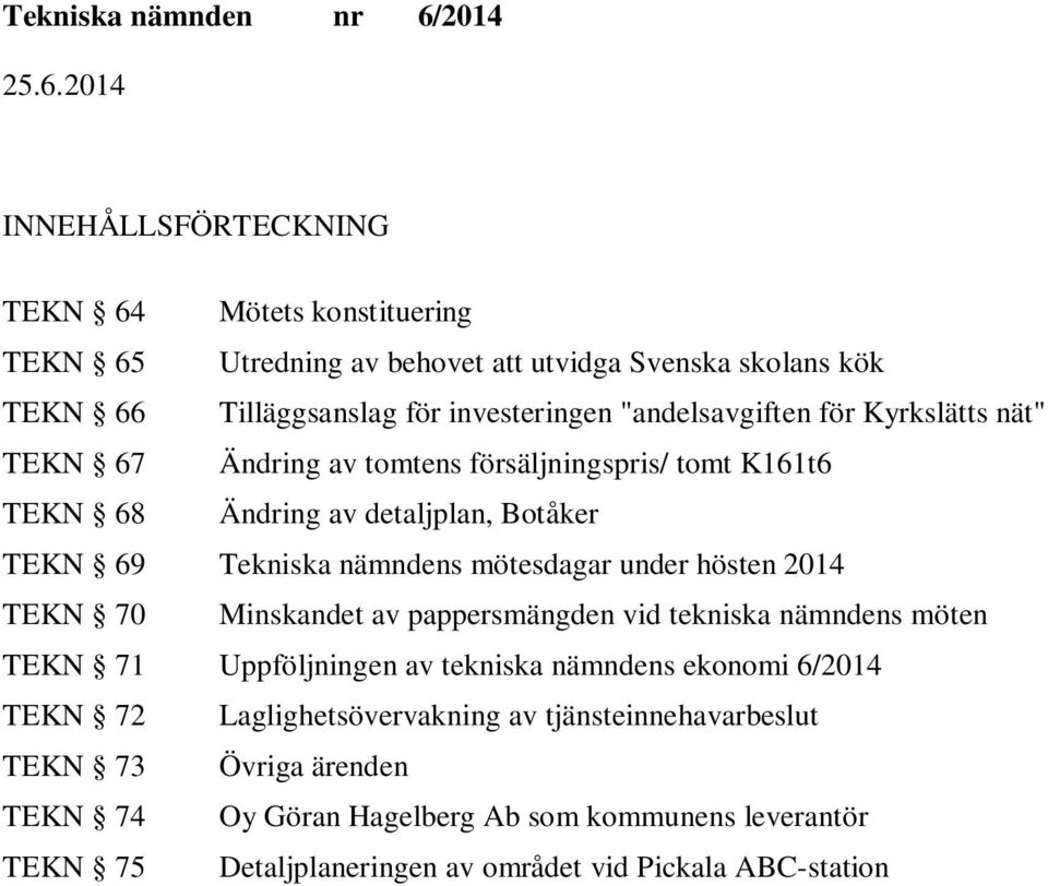 hösten 2014 TEKN 70 Minskandet av pappersmängden vid tekniska nämndens möten TEKN 71 Uppföljningen av tekniska nämndens ekonomi 6/2014 TEKN 72