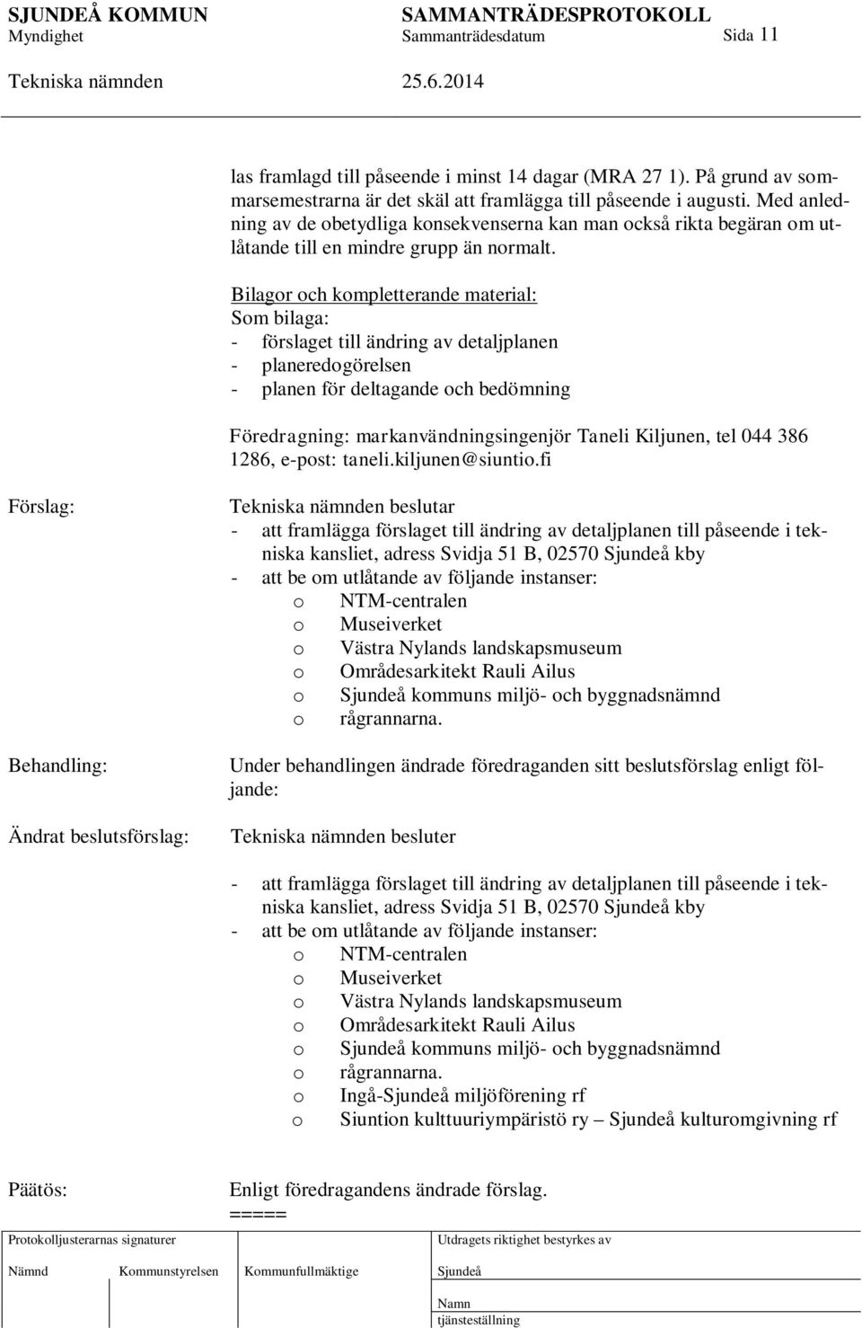 Bilagor och kompletterande material: Som bilaga: - förslaget till ändring av detaljplanen - planeredogörelsen - planen för deltagande och bedömning Föredragning: markanvändningsingenjör Taneli