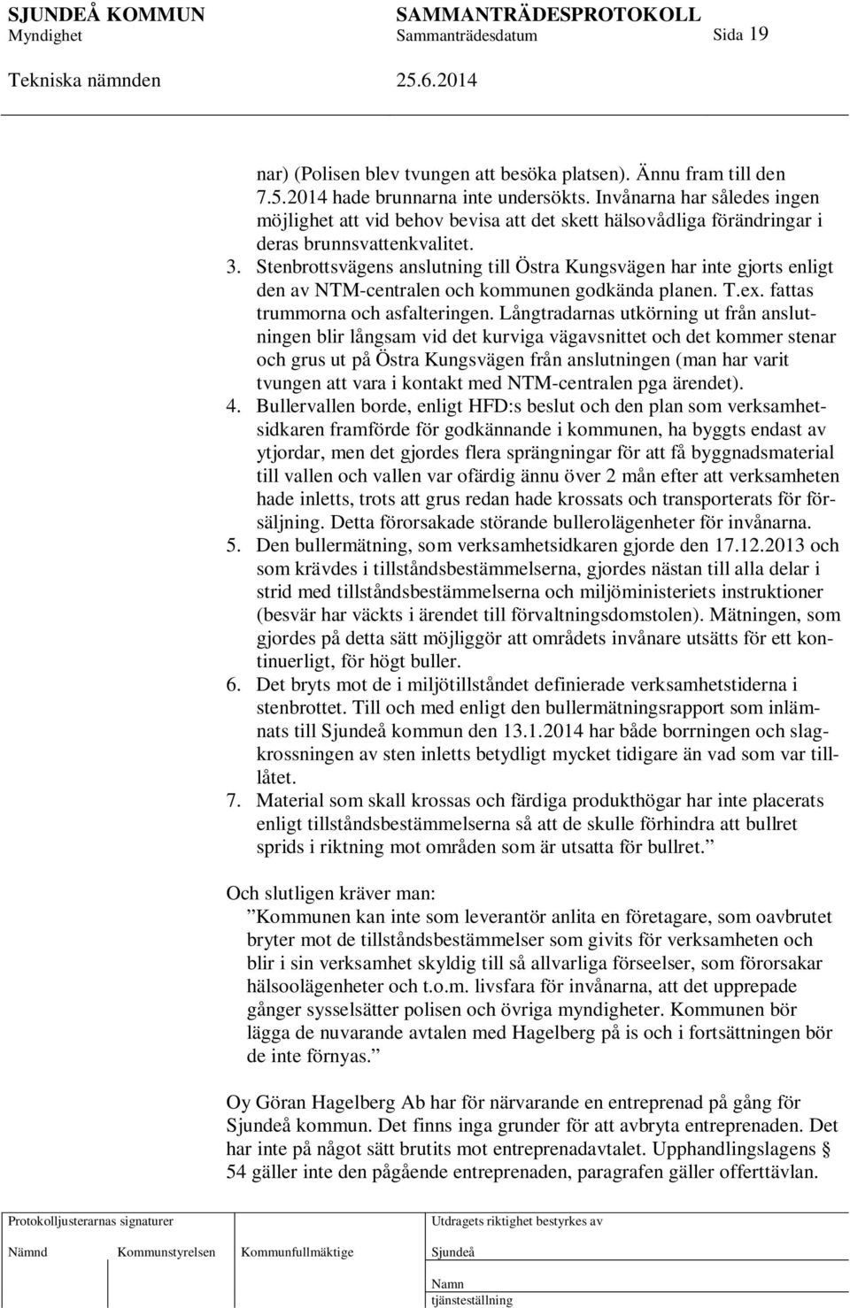 Stenbrottsvägens anslutning till Östra Kungsvägen har inte gjorts enligt den av NTM-centralen och kommunen godkända planen. T.ex. fattas trummorna och asfalteringen.