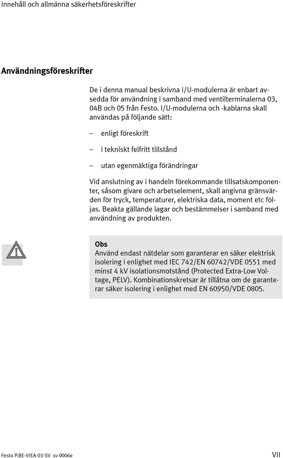 I/U-modulerna och -kablarna skall användas på följande sätt: enligt föreskrift i tekniskt felfritt tillstånd utan egenmäktiga förändringar Vid anslutning av i handeln förekommande