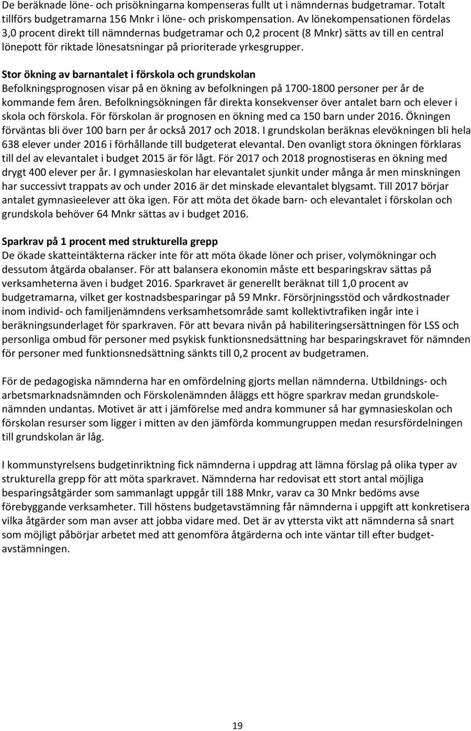 Stor ökning av barnantalet i förskola och grundskolan Befolkningsprognosen visar på en ökning av befolkningen på 1700-1800 personer per år de kommande fem åren.