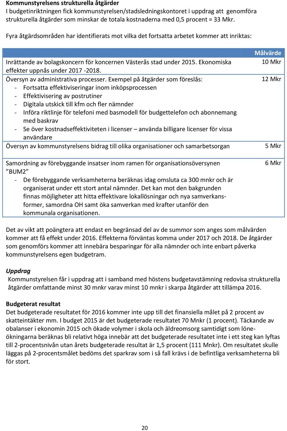 Ekonomiska effekter uppnås under 2017-2018. Översyn av administrativa processer.