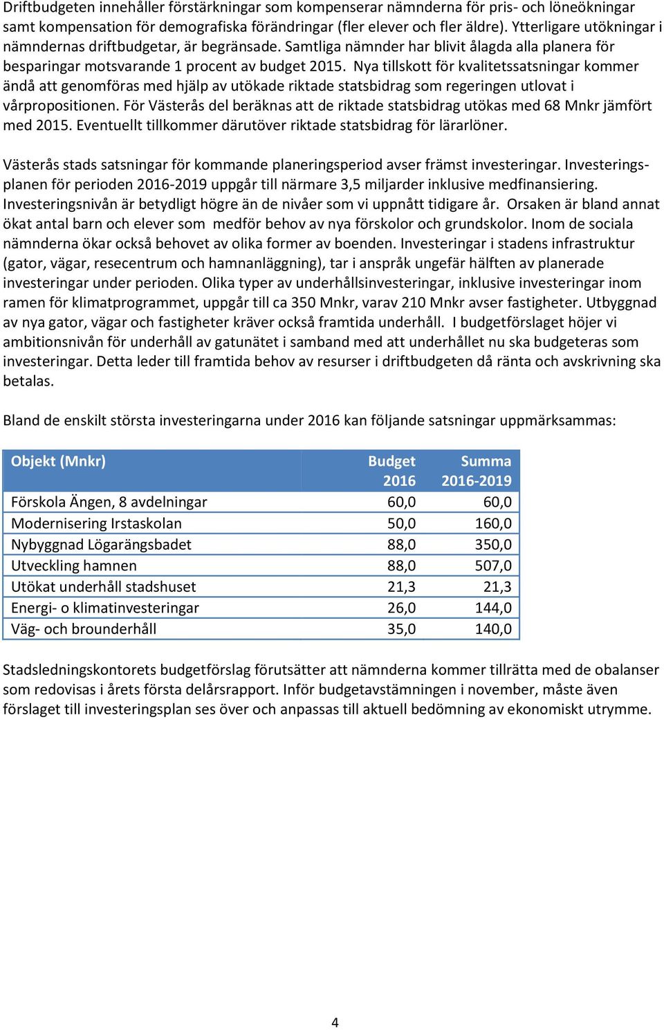 Nya tillskott för kvalitetssatsningar kommer ändå att genomföras med hjälp av utökade riktade statsbidrag som regeringen utlovat i vårpropositionen.