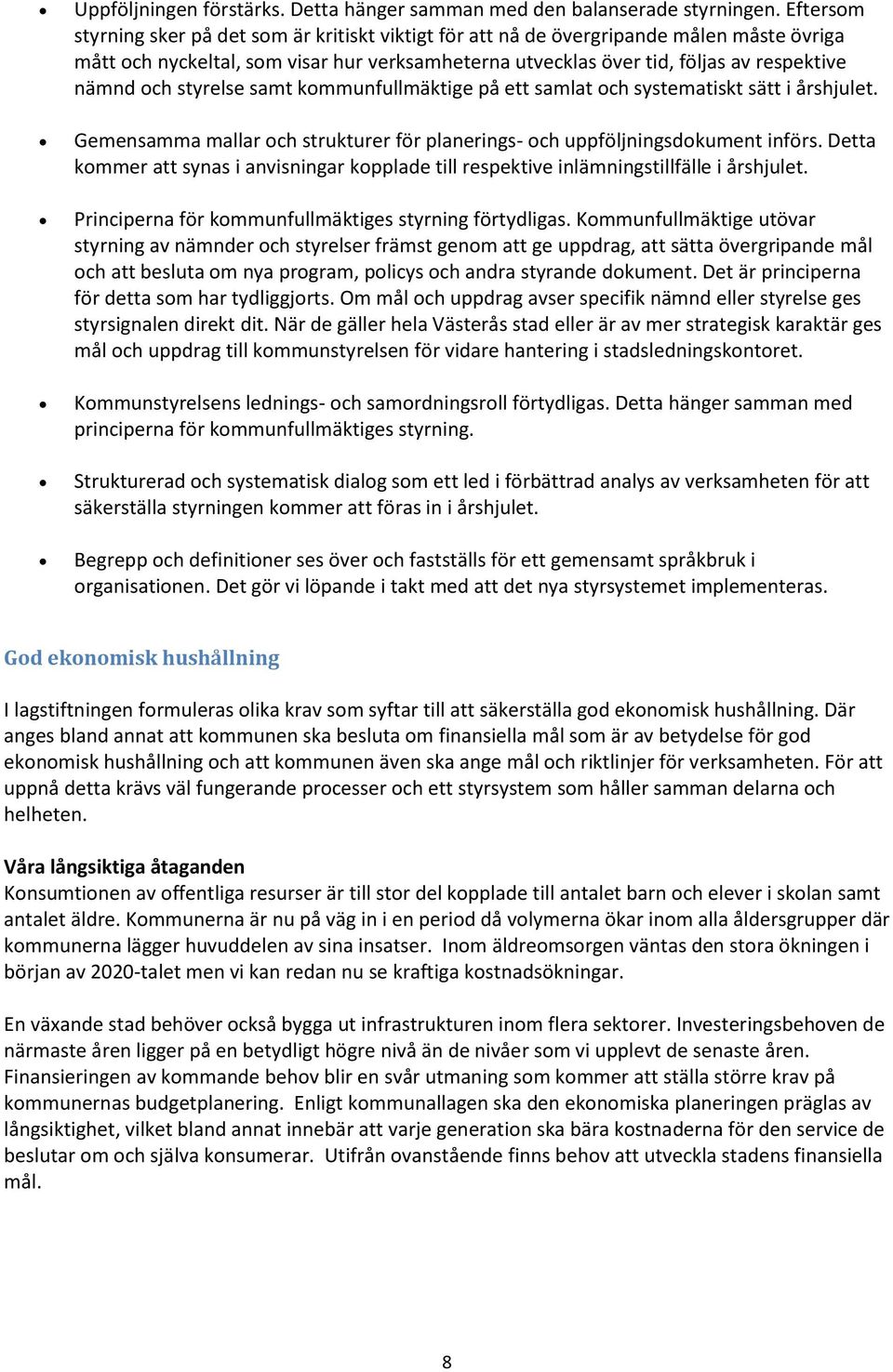 styrelse samt kommunfullmäktige på ett samlat och systematiskt sätt i årshjulet. Gemensamma mallar och strukturer för planerings- och uppföljningsdokument införs.