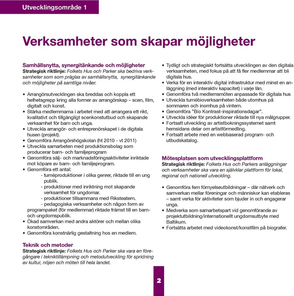 Stärka medlemmarna i arbetet med att arrangera ett rikt, kvalitativt och tillgängligt scenkonstutbud och skapande verksamhet för barn och unga.