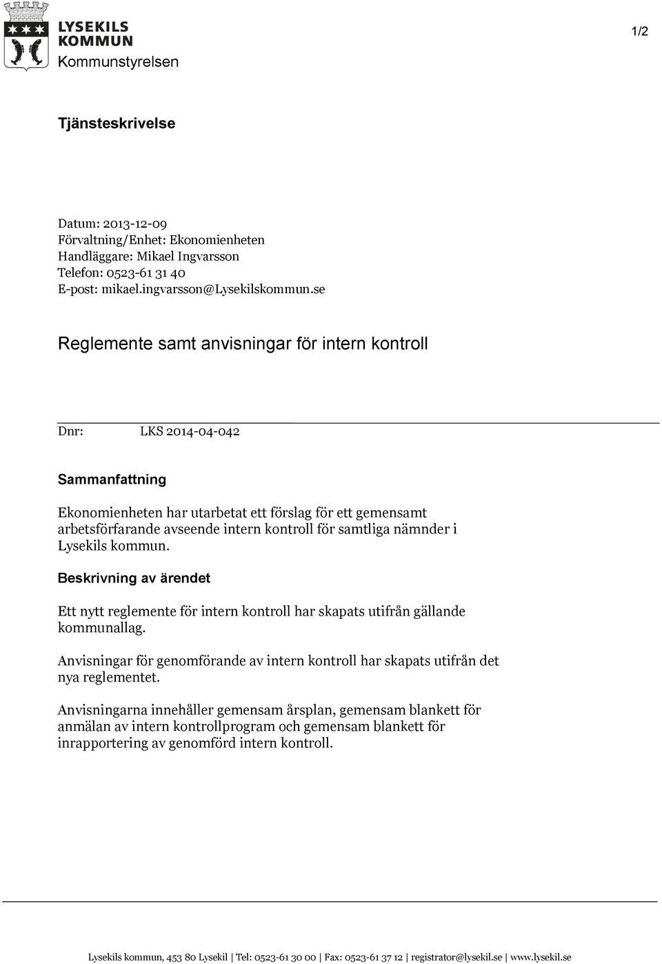 samtliga nämnder i Lysekils kommun. Beskrivning av ärendet Ett nytt reglemente för intern kontroll har skapats utifrån gällande kommunallag.