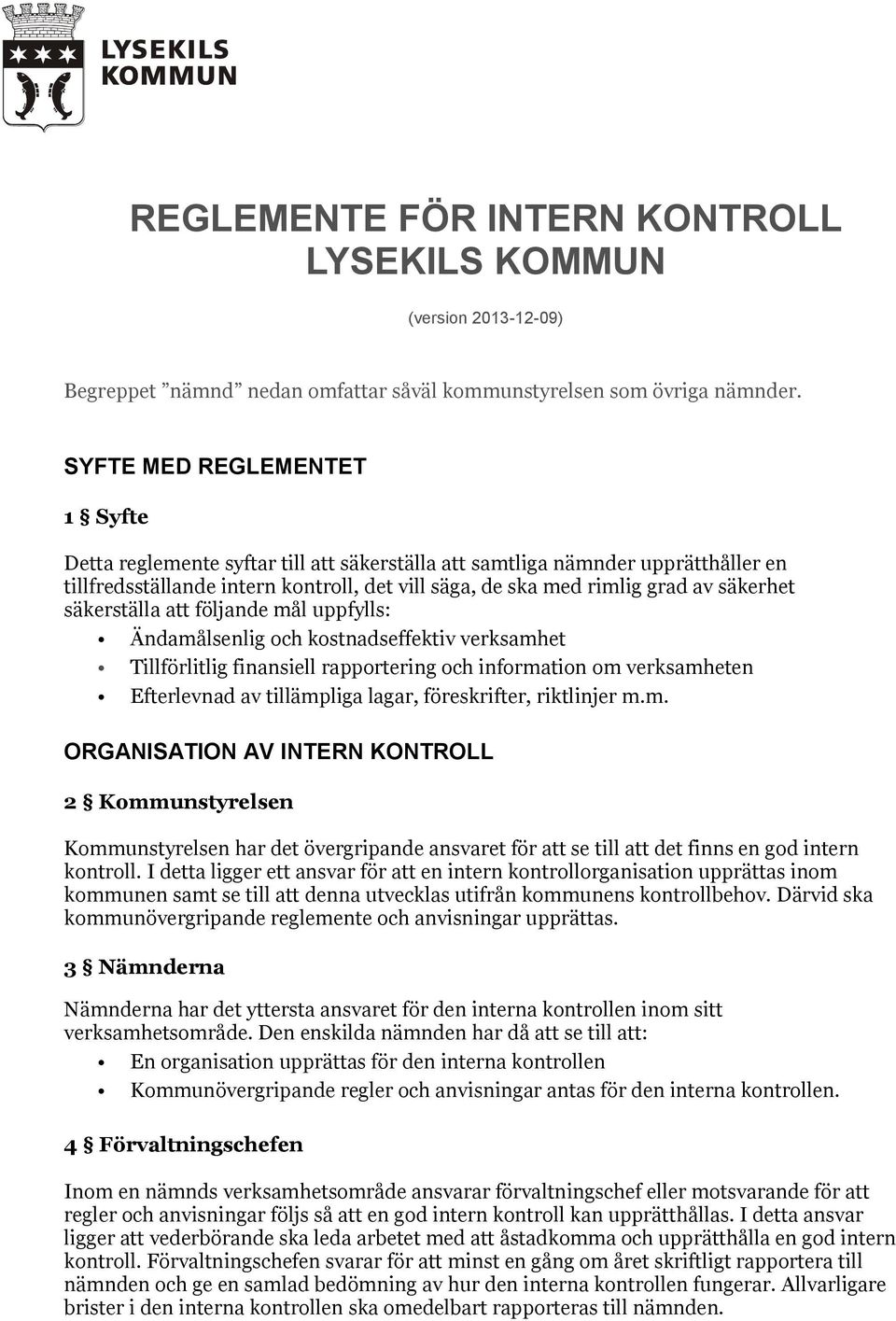 säkerställa att följande mål uppfylls: Ändamålsenlig och kostnadseffektiv verksamhet Tillförlitlig finansiell rapportering och information om verksamheten Efterlevnad av tillämpliga lagar,