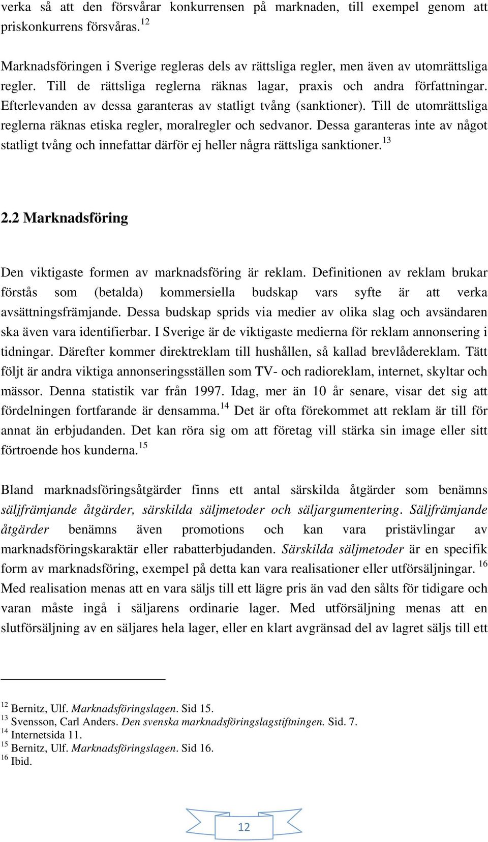 Efterlevanden av dessa garanteras av statligt tvång (sanktioner). Till de utomrättsliga reglerna räknas etiska regler, moralregler och sedvanor.