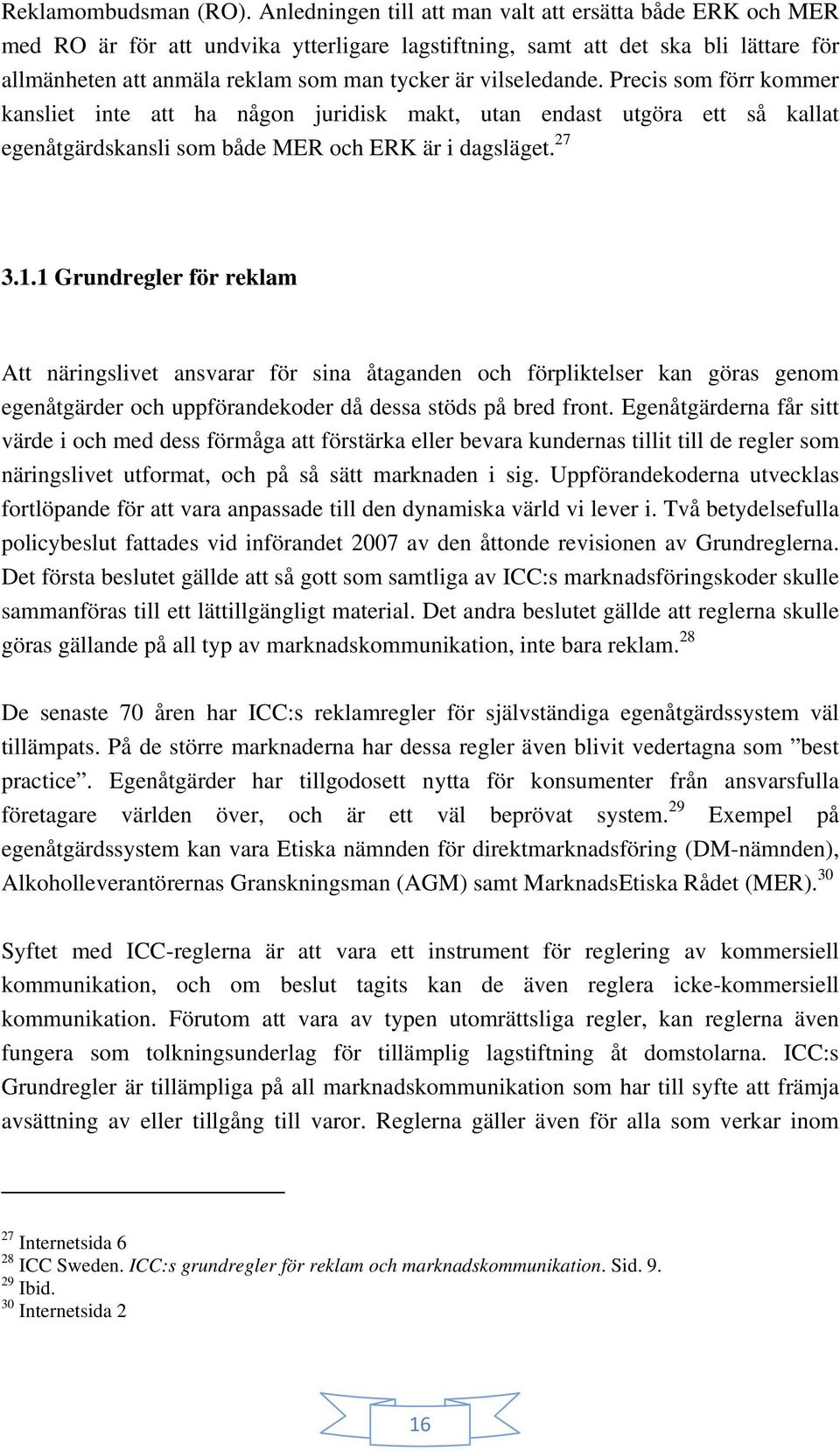 vilseledande. Precis som förr kommer kansliet inte att ha någon juridisk makt, utan endast utgöra ett så kallat egenåtgärdskansli som både MER och ERK är i dagsläget. 27 3.1.